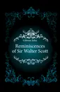 Reminiscences of Sir Walter Scott - Gibson John