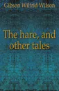 The hare, and other tales - Gibson Wilfrid Wilson