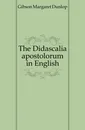 The Didascalia apostolorum in English - Gibson Margaret Dunlop