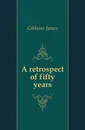 A retrospect of fifty years - Gibbons James