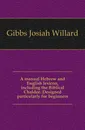 A manual Hebrew and English lexicon, including the Biblical Chaldee. Designed particularly for beginners - Gibbs Josiah Willard