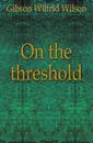On the threshold - Gibson Wilfrid Wilson