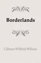 Borderlands - Gibson Wilfrid Wilson