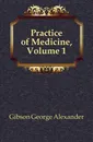 Practice of Medicine, Volume 1 - Gibson George Alexander