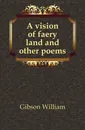 A vision of faery land and other poems - Gibson William