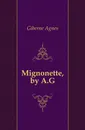 Mignonette, by A.G. - Giberne Agnes