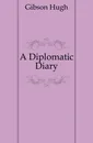 A Diplomatic Diary - Gibson Hugh