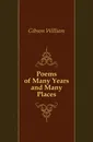Poems of Many Years and Many Places - Gibson William