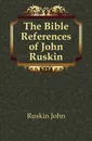The Bible References of John Ruskin - Рескин