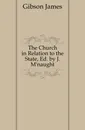 The Church in Relation to the State, Ed. by J. M.naught - Gibson James
