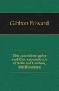 The Autobiography and Correspondence of Edward Gibbon, the Historian - Edward Gibbon