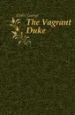 The Vagrant Duke - Gibbs George