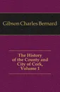 The History of the County and City of Cork, Volume 1 - Gibson Charles Bernard