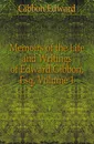 Memoirs of the Life and Writings of Edward Gibbon, Esq, Volume 1 - Edward Gibbon