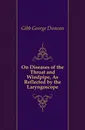 On Diseases of the Throat and Windpipe, As Reflected by the Laryngoscope - Gibb George Duncan