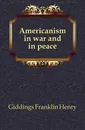 Americanism in war and in peace - Giddings Franklin Henry