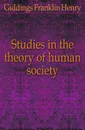 Studies in the theory of human society - Giddings Franklin Henry