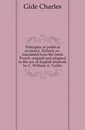 Principles of political economy. Entirely re-translated from the latest French original and adapted to the use of English students by C. William A. Veditz - Gide Charles