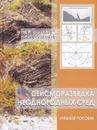 Сейсморазведка неоднородных сред: учебное пособие - Ермаков Александр Петрович, Степанов Павел Юрьевич