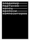 В. Мартынов. Конец времени композиторов - Владимир Мартынов