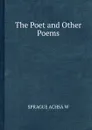 The Poet and Other Poems - A.W. Sprague