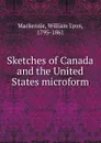 Sketches of Canada and the United States microform - William Lyon Mackenzie