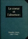 Le coeur et l.absence - Léon Daudet