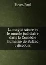 La magistrature et le monde judiciaire dans la Comedie humaine de Balzac - Paul Boyer