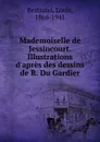 Mademoiselle de Jessincourt. Illustrations d.apres des dessins de R. Du Gardier - Louis Bertrand