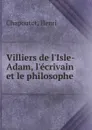 Villiers de l.Isle-Adam. l.ecrivain et le philosophe - Henri Chapoutot