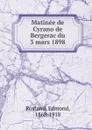 Matinee de Cyrano de Bergerac. du 3 mars 1898 - Edmond Rostand