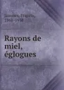 Rayons de miel. eglogues - Francis Jammes