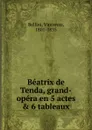 Beatrix de Tenda. grand-opera en 5 actes . 6 tableaux - Vincenzo Bellini