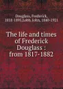The life and times - Frederick Douglass