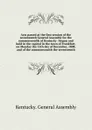 Acts passed at the first session of the seventeenth General Assembly for the commonwealth of Kentucky - Kentucky. General assembly