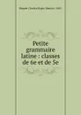 Petite grammaire latine - Charles Maquet, M. Roger