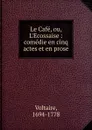 Le Cafe, ou, L.Ecossaise - M. de Voltaire