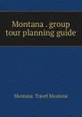 Montana. Group tour planning guide - Montana. Travel Montana