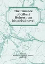 The romance of Gilbert Holmes - Kirkman Marshall Monroe