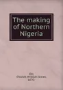 The making of Northern Nigeria - Charles William James Orr