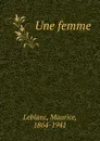 Une femme - Maurice Leblanc