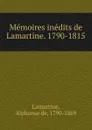 Memoires inedits de Lamartine. 1790-1815 - Lamartine Alphonse de