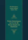 Notes historiques sur la vie de Pierre Esprit de Radisson - Louis Arthur Prud'homme