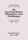 Die Unzertrennlichen. Pflegeeltern. Zwei Erzahlungen - Fanny Lewald