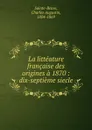 La litteature francaise. des origines a 1870 - Sainte-Beuve Charles Augustin