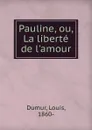 Pauline, ou, La liberte de l.amour - Louis Dumur