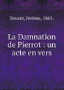 La Damnation de Pierrot - Jérome Doucet