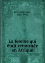 La femme qui etait retournee en Afrique - Louis Bertrand