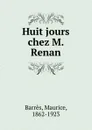 Huit jours chez M. Renan - Maurice Barrès