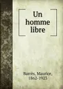 Un homme libre - Maurice Barrès